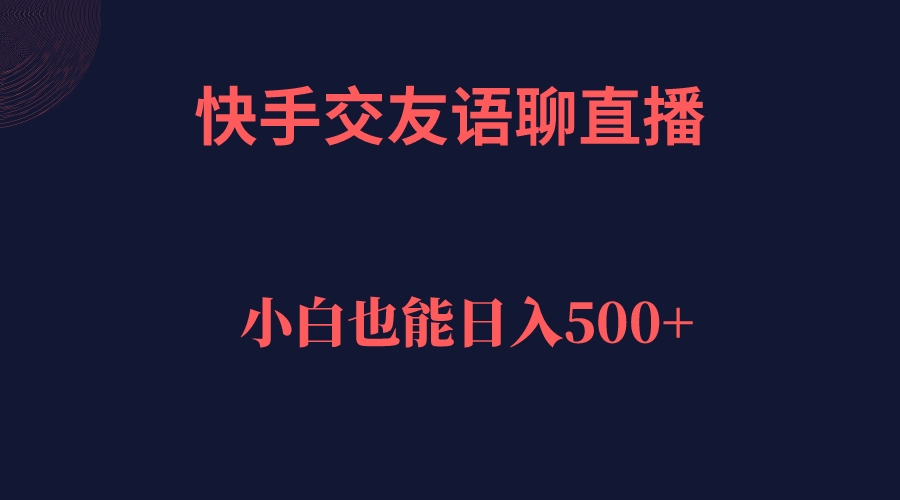 快手交友语聊直播，轻松日入500＋-源创智汇网