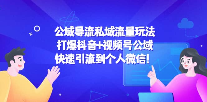 公域导流私域流量玩法：打爆抖音+视频号公域-源创智汇网