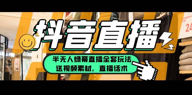 一个月佣金10万的抖音半无人绿幕直播全套玩法（送视频素材，直播话术）-源创智汇网