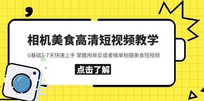 相机美食高清短视频教学 0基础3-7天快速上手 掌握用单反或者微单拍摄美食-源创智汇网