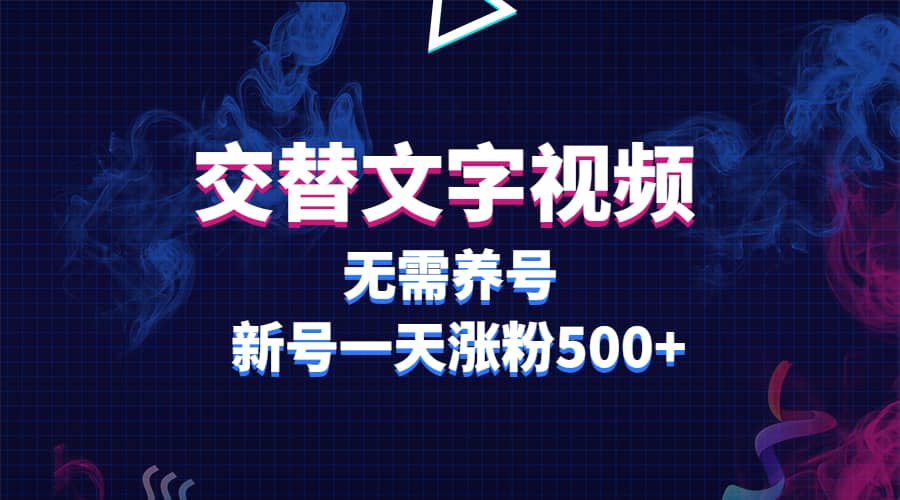 交替文字视频，无需养号，新号一天涨粉500+-源创智汇网