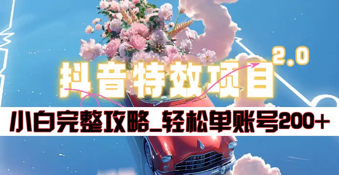 抖音特效领红包项目2.0_小白完整攻略，单账号轻松200+到手~-源创智汇网