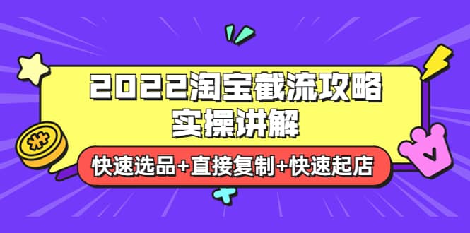 2022淘宝截流攻略实操讲解：快速选品+直接复制+快速起店-源创智汇网
