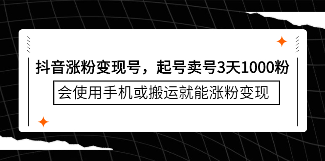 抖音涨粉变现号，起号卖号3天千粉，会使用手机或搬运就能涨粉变现-源创智汇网