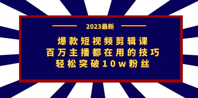 爆款短视频剪辑课：百万主播都在用的技巧，轻松突破10w粉丝-源创智汇网