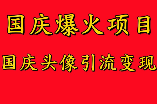 国庆爆火风口项目——国庆头像引流变现，零门槛高收益，小白也能起飞-源创智汇网