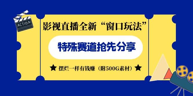 影视直播全新“窗口玩法”特殊赛道抢先分享！摆烂一样有钱赚（附500G素材）-源创智汇网