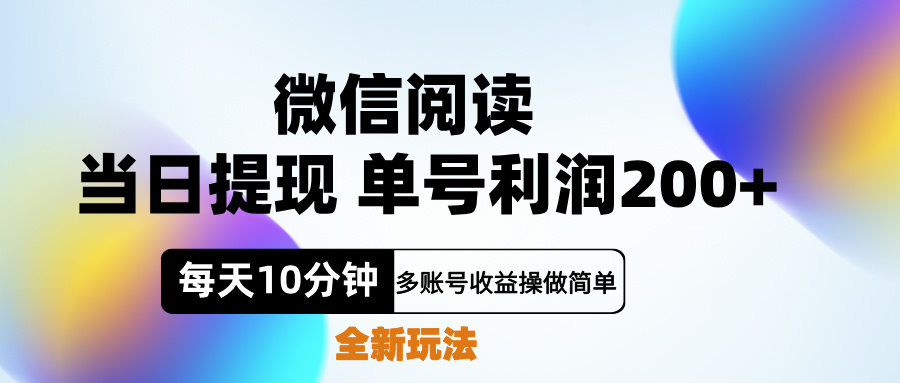 微信阅读新玩法，每天十分钟，单号利润200+，简单0成本，当日就能提…-源创智汇网