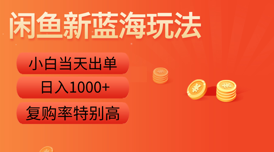 闲鱼新蓝海玩法，小白当天出单，复购率特别高，日入1000+-源创智汇网