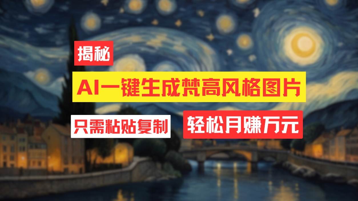 用AI工具生成梵高风格图片，月入过万只需简单几步！-源创智汇网