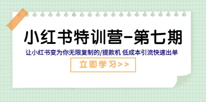 小红书特训营-第七期 让小红书变为你无限复制的/提款机 低成本引流快速出单-源创智汇网