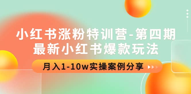 小红书涨粉特训营-第四期：最新小红书爆款玩法，实操案例分享-源创智汇网