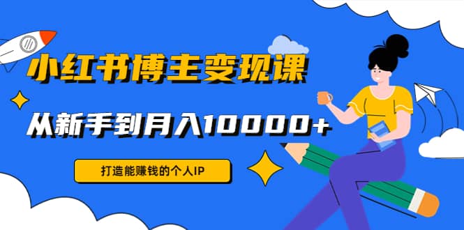 小红书博主变现课(9节课)-源创智汇网