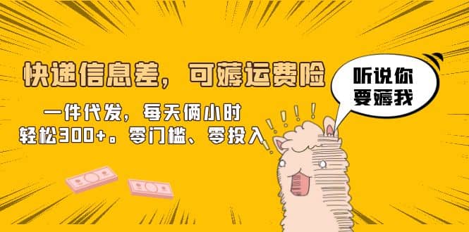 快递信息差，可薅运费险，一件代发，每天俩小时轻松300+。零门槛、零投入-源创智汇网