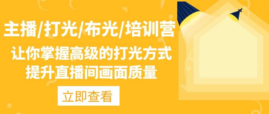 主播/打光/布光/培训营：让你掌握高级的打光方式，提升直播间画面质量-源创智汇网