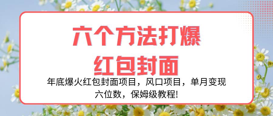 年底爆火红包封面项目，风口项目，单月变现六位数，保姆级教程!-源创智汇网