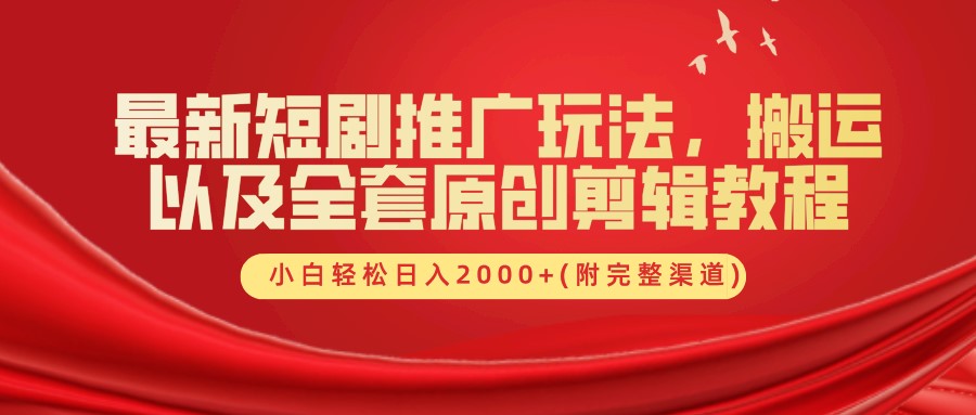 最新短剧推广玩法，搬运及全套原创剪辑教程(附完整渠道)，小白轻松日入2000+-源创智汇网