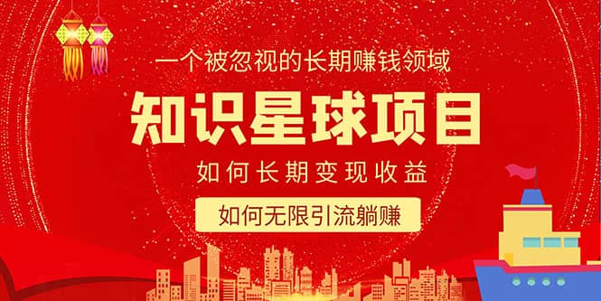 知识星球变现项目二合一：如何长期赚钱+暴力引流躺赚，一个被忽视的领域-源创智汇网