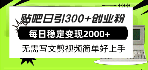 贴吧日引300+创业粉日稳定2000+收益无需写文剪视频简单好上手！-源创智汇网