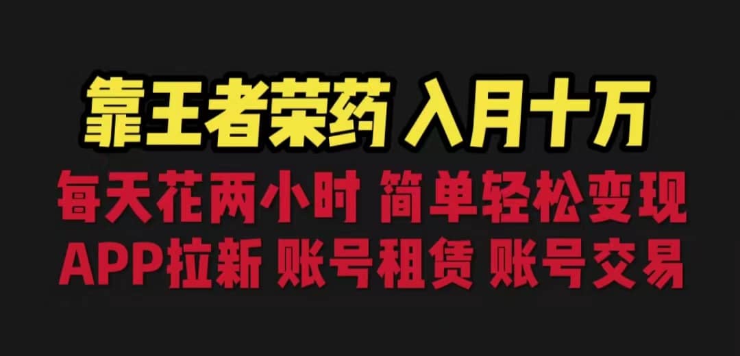 靠王者荣耀，月入十万，每天花两小时。多种变现，拉新、账号租赁，账号交易-源创智汇网