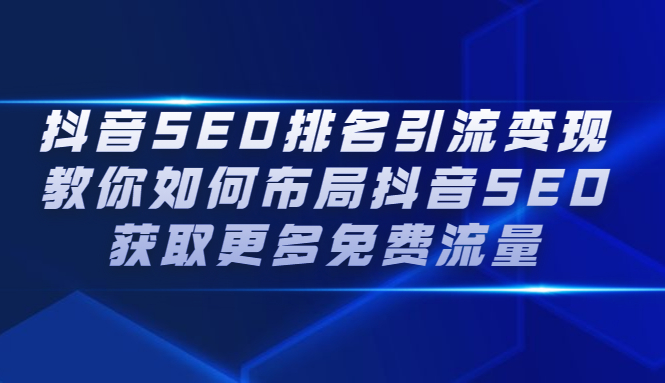 抖音SEO排名引流变现，教你如何布局抖音SEO获取更多免费流量-源创智汇网