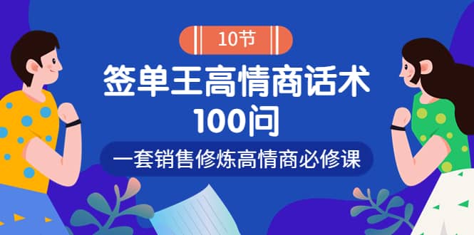 销冠神课-签单王高情商话术100问：一套销售修炼高情商必修课！-源创智汇网