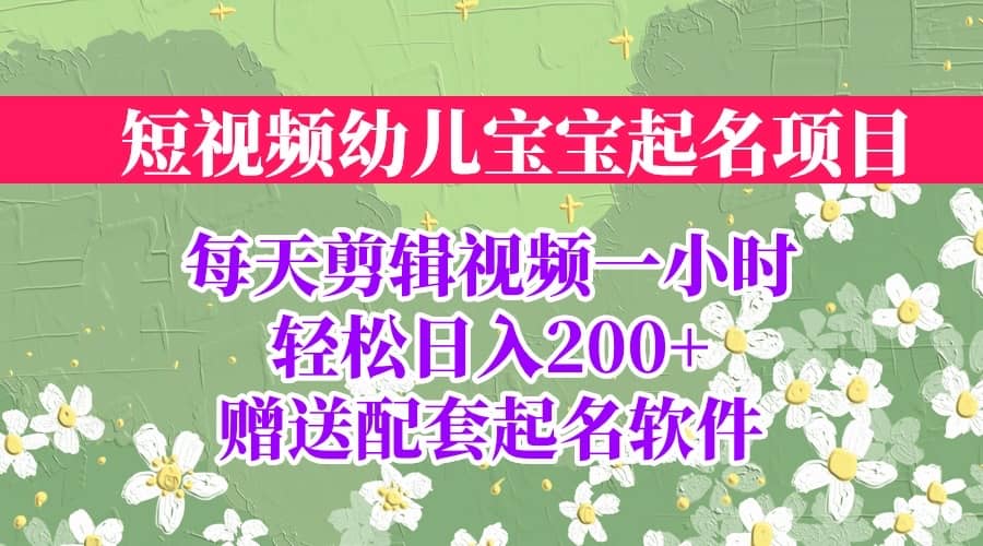 短视频幼儿宝宝起名项目，全程投屏实操，赠送配套软件-源创智汇网