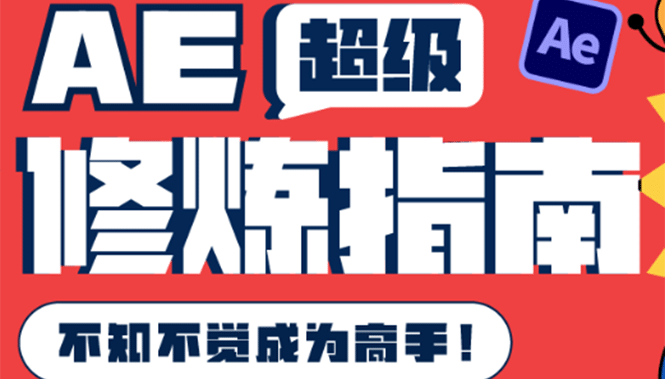 AE超级修炼指南：AE系统性知识体系构建+全顶级案例讲解，不知不觉成为高手-源创智汇网