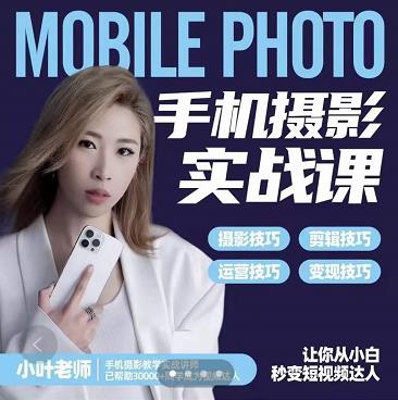 小叶老师手机摄影实战课：思维+实操，适合新手一站式拍摄剪辑教学，让你从小白秒变短视频达人-源创智汇网