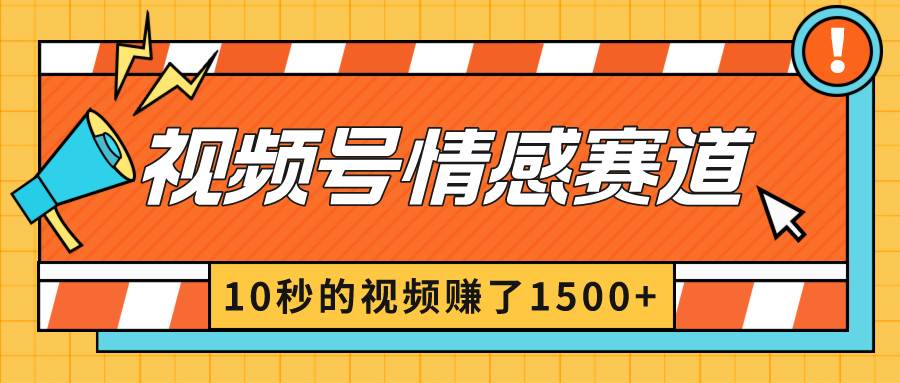 2024最新视频号创作者分成暴利玩法-情感赛道，10秒视频赚了1500+-源创智汇网