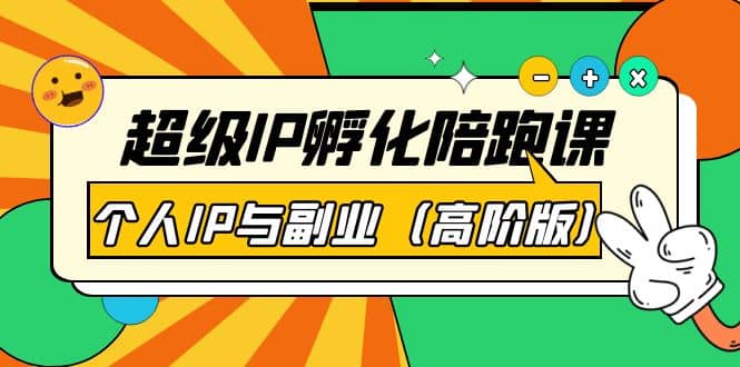 超级IP孵化陪跑课：个人IP与副业（高阶版）41节课-源创智汇网
