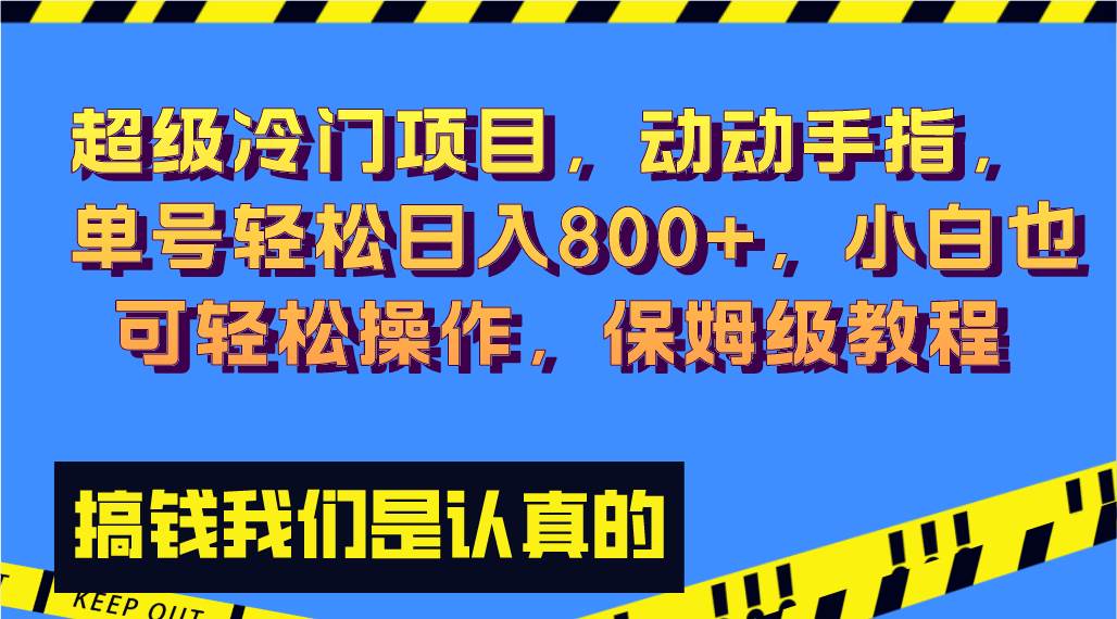 超级冷门项目,动动手指，单号轻松日入800+，小白也可轻松操作，保姆级教程-源创智汇网