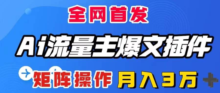 AI流量主爆文插件，只需一款插件全自动输出爆文，矩阵操作，月入3W＋-源创智汇网