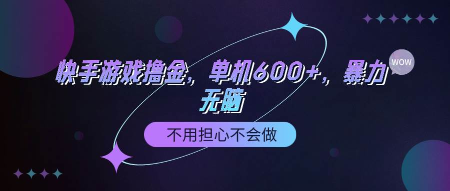 快手游戏100%转化撸金，单机600+，不用担心不会做-源创智汇网
