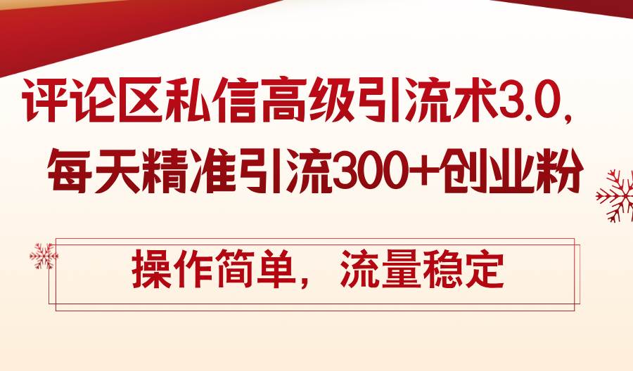 评论区私信高级引流术3.0，每天精准引流300+创业粉，操作简单，流量稳定-源创智汇网