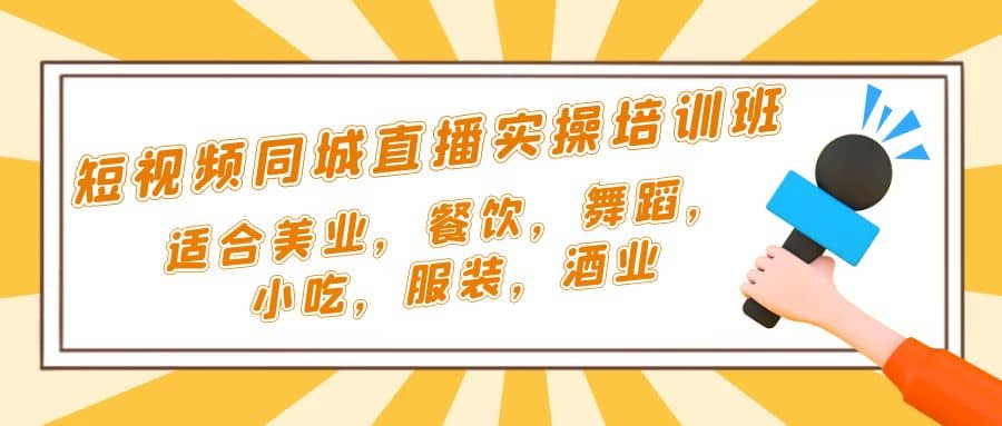 短视频同城·直播实操培训班：适合美业，餐饮，舞蹈，小吃，服装，酒业-源创智汇网