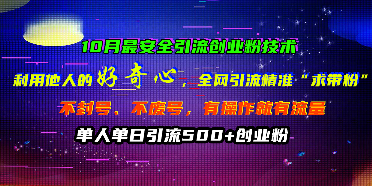 10月最安全引流创业粉技术，利用他人的好奇心，全网引流精准“求带粉”，不封号、不废号，有操作就有流量，单人单日引流500+创业粉-源创智汇网
