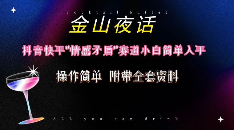 抖音快手“情感矛盾”赛道-金山夜话，话题自带流量虚拟变现-附200G资料-源创智汇网
