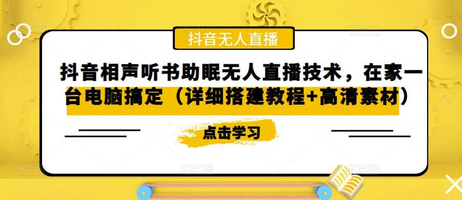 抖音相声听书助眠无人直播技术，在家一台电脑搞定（视频教程+高清素材）-源创智汇网