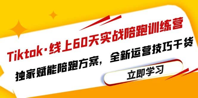 Tiktok·线上60天实战陪跑训练营，独家赋能陪跑方案，全新运营技巧干货-源创智汇网