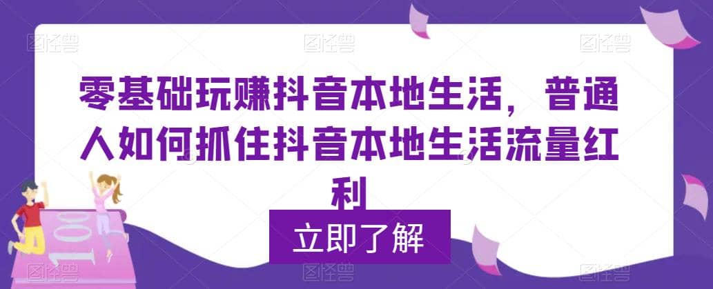 0基础玩赚抖音同城本地生活，普通人如何抓住抖音本地生活流量红利-源创智汇网