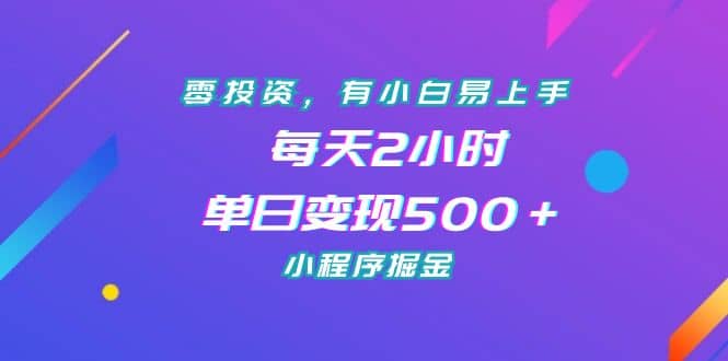 零投资，有小白易上手，每天2小时，单日变现500＋，小程序掘金-源创智汇网