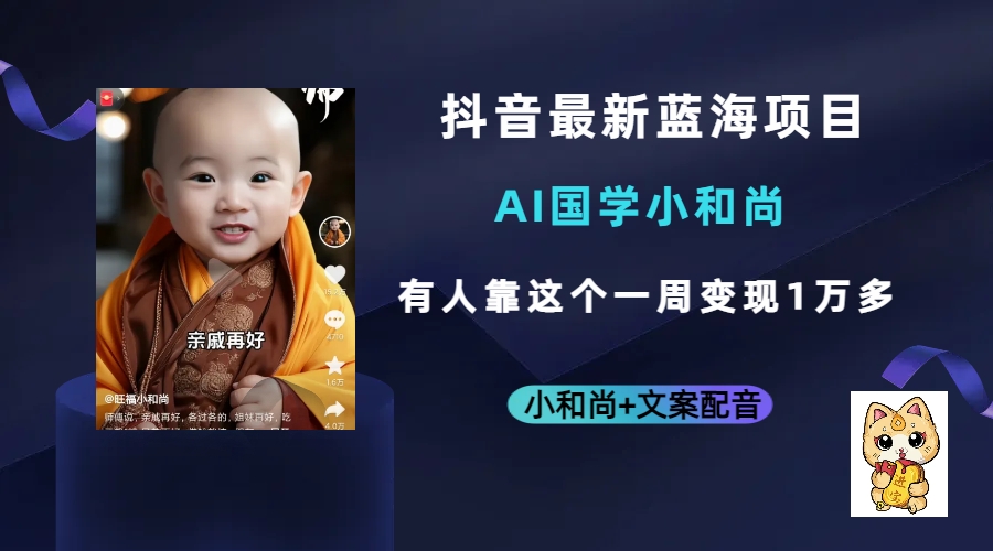 抖音最新蓝海项目，AI国学小和尚，有人靠这个一周变现1万多-源创智汇网