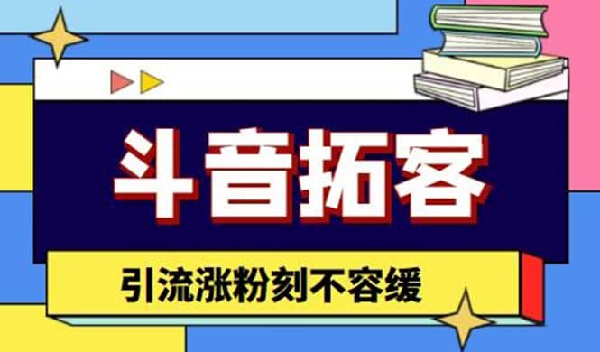 斗音拓客-多功能拓客涨粉神器，涨粉刻不容缓-源创智汇网