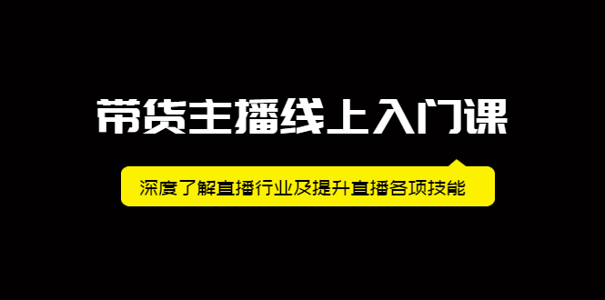 带货主播线上入门课，深度了解直播行业及提升直播各项技能-源创智汇网