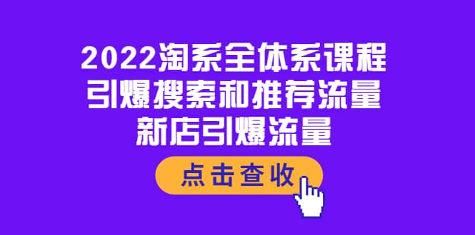 2022淘系全体系课程：引爆搜索和推荐流量，新店引爆流量-源创智汇网
