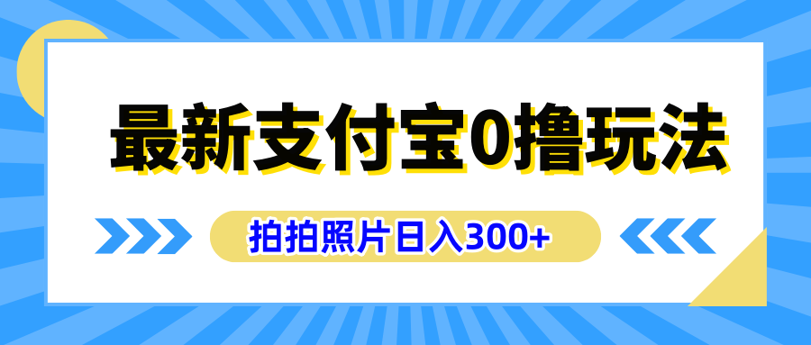 最新支付宝0撸玩法，拍照轻松赚收益，日入300+有手机就能做-源创智汇网