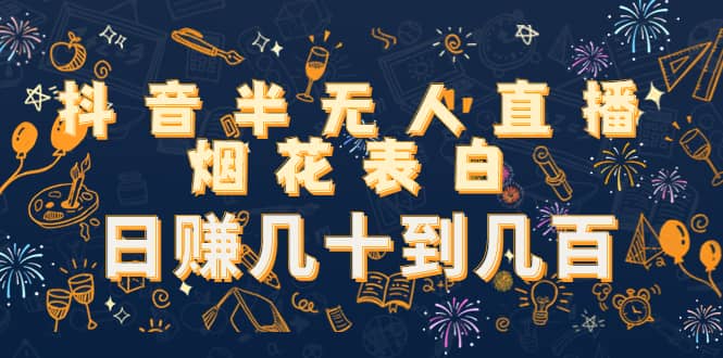 抖音半无人直播烟花表白（教程+视频模板素材）-源创智汇网