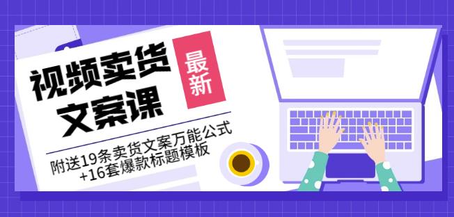 《视频卖货文案课》附送19条卖货文案万能公式+16套爆款标题模板-源创智汇网