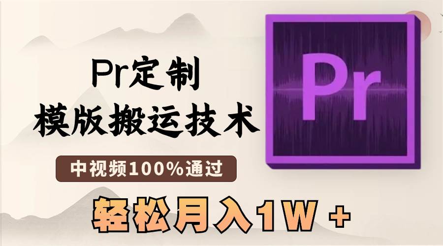 最新Pr定制模版搬运技术，中视频100%通过，几分钟一条视频，轻松月入1W＋-源创智汇网